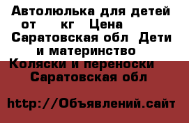 Автолюлька для детей от 0-13кг › Цена ­ 999 - Саратовская обл. Дети и материнство » Коляски и переноски   . Саратовская обл.